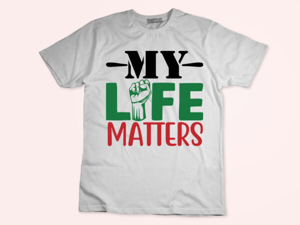 My life matters- svg t shirt designs for sale