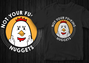 Not your fucking nuggets, Angry Chicken, Go Vegan, Vegan T-Shirt Design