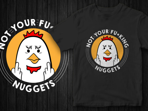 Not your fucking nuggets, angry chicken, go vegan, vegan t-shirt design