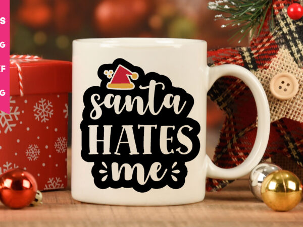 Santa hates me svg,santa hates me t shirt design, christmas t shirt design,christmas svg,funny christmas svg,holiday svg,my first christmas,santa svg, happy christmas svg,merry christmas svg,hunting svg be jolly svg ,christmas