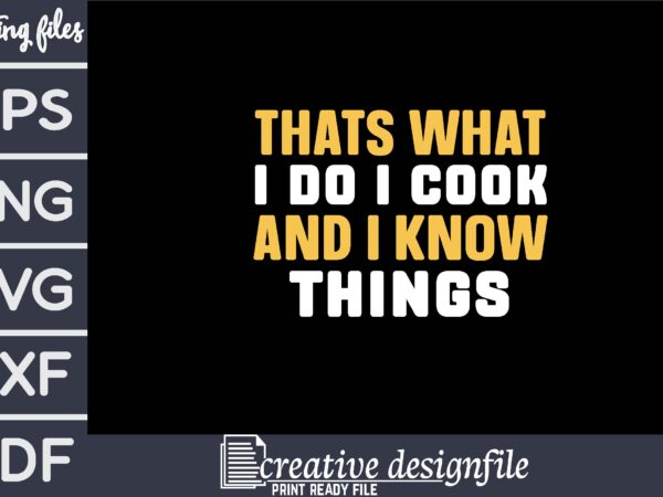Thats what i do i cook and i know things t shirt designs for sale