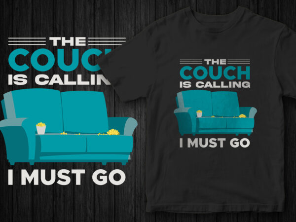 The couch is calling i must go, funny t-shirt design