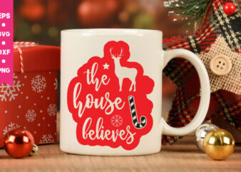 the house believes svg,the house believes t shirt design,the house believes mug design, Christmas t shirt design,Christmas Svg,Funny Christmas Svg,Holiday Svg,My First Christmas,Santa Svg, Happy Christmas Svg,Merry Christmas Svg,Hunting Svg