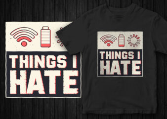Things I Hate, Low Wifi, Low battery and Long Loading Time, Funny T-Shirt Design