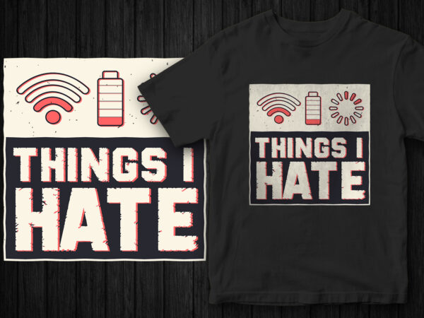 Things i hate, low wifi, low battery and long loading time, funny t-shirt design