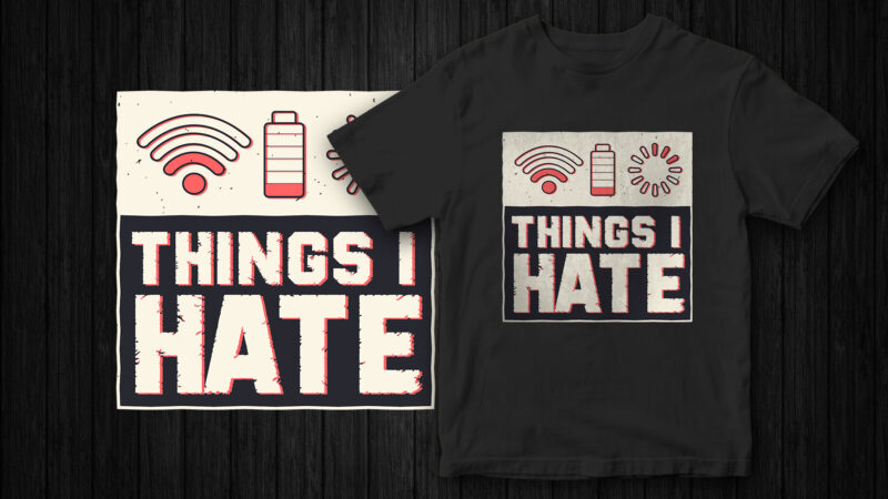 Things I Hate, Low Wifi, Low battery and Long Loading Time, Funny T-Shirt Design