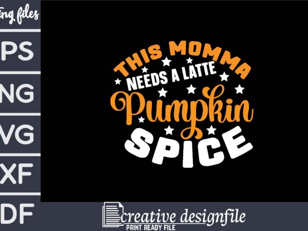 This momma needs a latte pumpkin spice t shirt designs for sale
