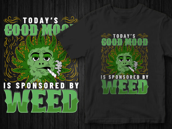 Today good mood is sponsored by weed, weed graphic, marijuana, good mood, t-shirt design