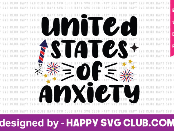 United states of anxiety t shirt design template,4th of july,4th of july svg, 4th of july t shirt vector graphic,4th of july t shirt design template,4th of july t shirt
