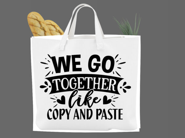 We go together like copy and paste svg t shirt design for sale