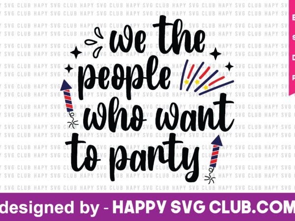 We the people who want to party t shirt design template,4th of july,4th of july svg, 4th of july t shirt vector graphic,4th of july t shirt design template,4th of
