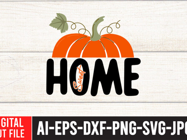 Home sweet t-shirt design,fall svg, fall svg bundle, autumn svg, thanksgiving svg, fall svg designs, fall sign, autumn bundle svg, cut file cricut, silhouette, pngfall svg | fall svg bundle