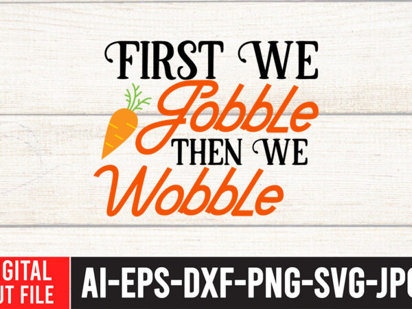 First gobble then we wobble svg design , thanksgiving svg bundle, autumn svg bundle, svg designs, autumn svg, thanksgiving svg, fall svg designs, png, pumpkin svg, thanksgiving svg bundle, thanksgiving