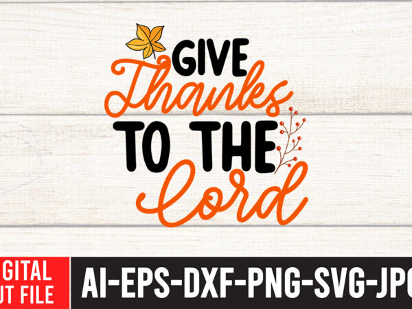 Give thanks to the lord svg design , thanksgiving svg bundle, autumn svg bundle, svg designs, autumn svg, thanksgiving svg, fall svg designs, png, pumpkin svg, thanksgiving svg bundle, thanksgiving