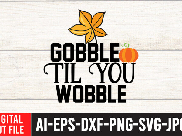 Gobble til you wobble svg design , thanksgiving svg bundle, autumn svg bundle, svg designs, autumn svg, thanksgiving svg, fall svg designs, png, pumpkin svg, thanksgiving svg bundle, thanksgiving svg,
