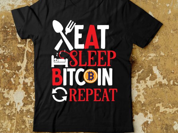 Eat sleep bitcoin repeat t-shirt design , dollar money millionaire bitcoin t shirt design, money t shirt design, dollar t shirt design, bitcoin t shirt design,billionaire t shirt design,millionaire t Eat sleep bitcoin repeat t-shirt design , dollar money millionaire bitcoin t shirt design, money t shirt design, dollar t shirt design, bitcoin t shirt design,billionaire t shirt design,millionaire t