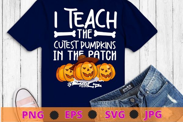 I Teach The Cutest Pumpkins In The Patch Teacher Fall Season T-Shirt design svg, I Teach The Cutest Pumpkins In The Patch png,