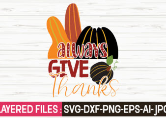 Always Give Thanks svg vector t-shirt design,Fall Svg, Halloween svg bundle, Fall SVG bundle, Autumn Svg, Thanksgiving Svg, Pumpkin face svg, Porch sign svg, Cricut silhouette png,Fall SVG, Fall SVG