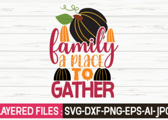 Family A Place To Gather svg vector t-shirt design,Fall Svg, Halloween svg bundle, Fall SVG bundle, Autumn Svg, Thanksgiving Svg, Pumpkin face svg, Porch sign svg, Cricut silhouette png,Fall SVG,
