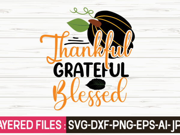 Thankful grateful blessed svg vector t-shirt design,fall svg, halloween svg bundle, fall svg bundle, autumn svg, thanksgiving svg, pumpkin face svg, porch sign svg, cricut silhouette png,fall svg, fall svg