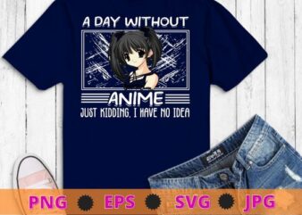 A Day Without Anime, Gifts For Teen Girls And Boys T-Shirt design svg, A Day Without Anime png,