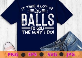 Funny Golf T-Shirt It Takes Balls Xmas Gift Idea for Golfers design svg, It Takes Balls Xmas png, Golfers,