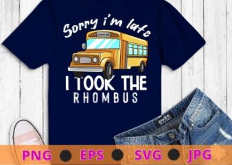 Sorry I’m Late, I Took The Rhombus funny math pun T-Shirt design svg,Sorry I’m Late png, Sorry I’m Late eps, math pun, school bun,