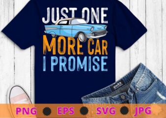 Just One More Car I Promise Shirt Funny Gift For Car Lovers T-shirt design svg,Just One More Car I Promise Shirt png, Car vintage,