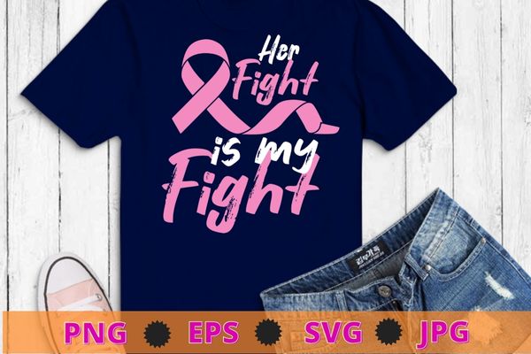 Her Fight Is My Fight Breast Cancer Awareness T-Shirt design svg, womens Her Fight Is My Fight png, Breast Cancer Awareness