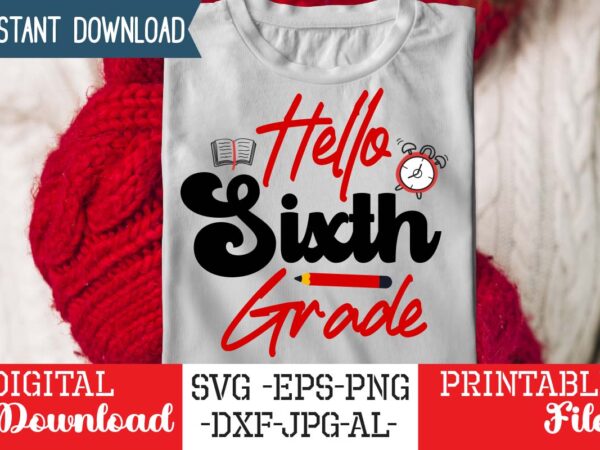 Hello sixth grade svg,back to school svg bundle,svgs,quotes-and-sayings,food-drink,print-cut,mini-bundles,on-sale girl first day of school shirt, pre-k svg, kindergarten, 1st, 2 grade shirt svg file for cricut & silhouette, png,hello grade school graphic t shirt
