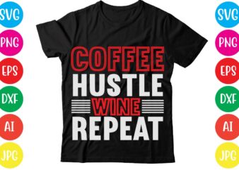 Coffee Hustle Wine Repeat,This lady like to hustle t-shirt design,hustle svg bundle,hustle t shirt design, t shirt, shirt, t shirt design, custom t shirts, t shirt printing, long sleeve shirt,