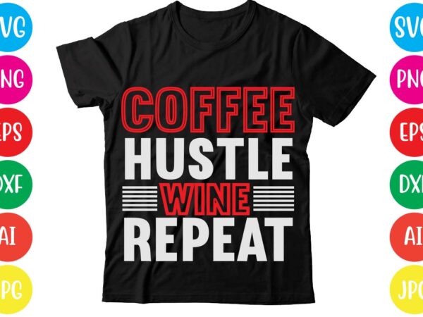 Coffee hustle wine repeat,this lady like to hustle t-shirt design,hustle svg bundle,hustle t shirt design, t shirt, shirt, t shirt design, custom t shirts, t shirt printing, long sleeve shirt,