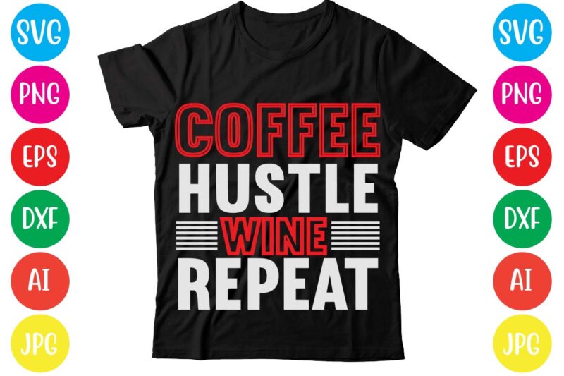 Coffee Hustle Wine Repeat,This lady like to hustle t-shirt design,hustle svg bundle,hustle t shirt design, t shirt, shirt, t shirt design, custom t shirts, t shirt printing, long sleeve shirt,