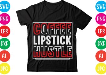 Coffee Lipstick Hustle,Coffee hustle wine repeat,this lady like to hustle t-shirt design,hustle svg bundle,hustle t shirt design, t shirt, shirt, t shirt design, custom t shirts, t shirt printing, long