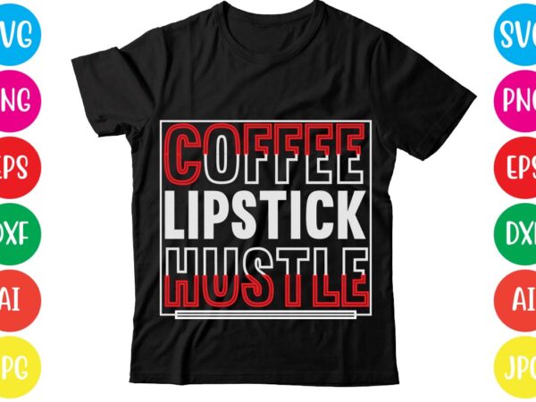 Coffee lipstick hustle,coffee hustle wine repeat,this lady like to hustle t-shirt design,hustle svg bundle,hustle t shirt design, t shirt, shirt, t shirt design, custom t shirts, t shirt printing, long