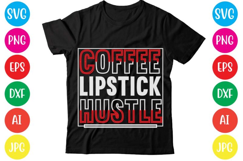 Coffee Lipstick Hustle,Coffee hustle wine repeat,this lady like to hustle t-shirt design,hustle svg bundle,hustle t shirt design, t shirt, shirt, t shirt design, custom t shirts, t shirt printing, long