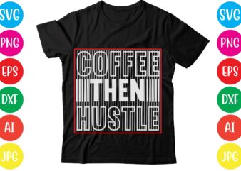 Coffee Then Hustle,Coffee hustle wine repeat,this lady like to hustle t-shirt design,hustle svg bundle,hustle t shirt design, t shirt, shirt, t shirt design, custom t shirts, t shirt printing, long