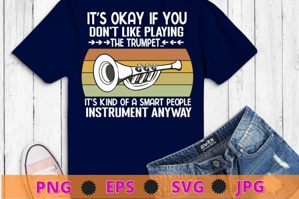 It’s okay if you don’t like playing the trumpet vintage trumpet t-shirt design, vintage, trumpet, musician, music band musician jazz