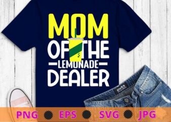Womens mom Of The Lemonade Dealer funny Lemonade Juice-gifts design svg,