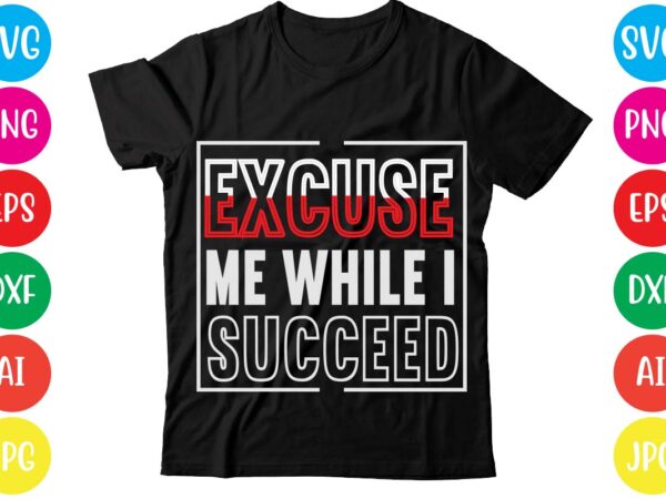 Excuse me while i succeed,coffee hustle wine repeat,this lady like to hustle t-shirt design,hustle svg bundle,hustle t shirt design, t shirt, shirt, t shirt design, custom t shirts, t shirt