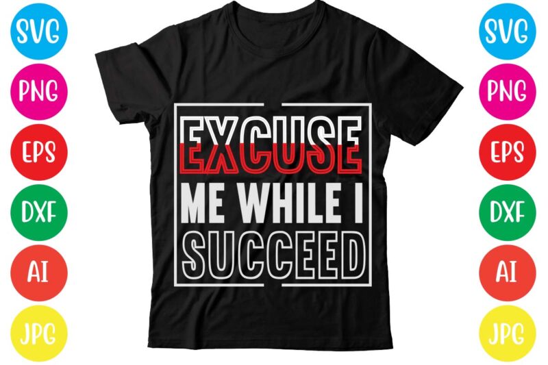 Excuse Me While I Succeed,Coffee hustle wine repeat,this lady like to hustle t-shirt design,hustle svg bundle,hustle t shirt design, t shirt, shirt, t shirt design, custom t shirts, t shirt