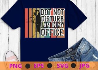 Do not disturb i am in my office vintage Woodworking Carpenter T-shirt design svg, woodworking, woodworkers, woodwork, Carpentry, Woodworker