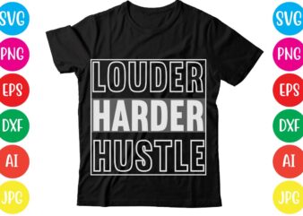 Louder Harder Hustle,Coffee hustle wine repeat,this lady like to hustle t-shirt design,hustle svg bundle,hustle t shirt design, t shirt, shirt, t shirt design, custom t shirts, t shirt printing, long