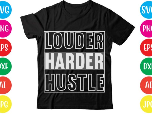 Louder harder hustle,coffee hustle wine repeat,this lady like to hustle t-shirt design,hustle svg bundle,hustle t shirt design, t shirt, shirt, t shirt design, custom t shirts, t shirt printing, long