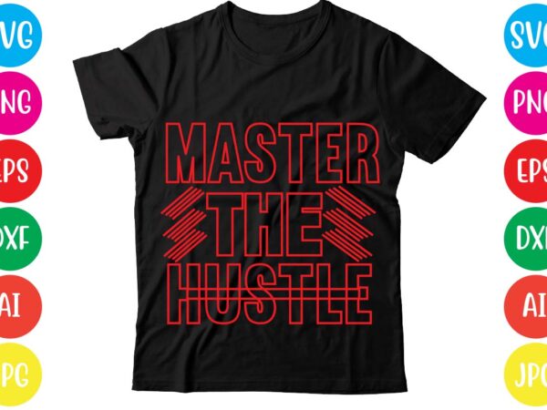 Master the hustle,coffee hustle wine repeat,this lady like to hustle t-shirt design,hustle svg bundle,hustle t shirt design, t shirt, shirt, t shirt design, custom t shirts, t shirt printing, long