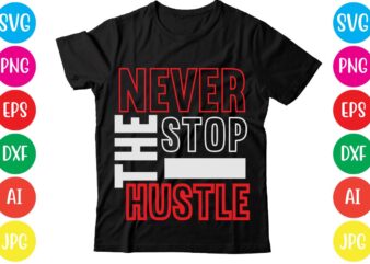 Never Stop The Hustle,Coffee hustle wine repeat,this lady like to hustle t-shirt design,hustle svg bundle,hustle t shirt design, t shirt, shirt, t shirt design, custom t shirts, t shirt printing,