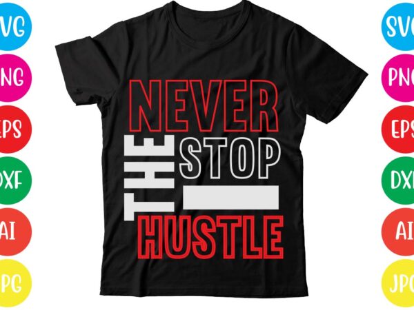 Never stop the hustle,coffee hustle wine repeat,this lady like to hustle t-shirt design,hustle svg bundle,hustle t shirt design, t shirt, shirt, t shirt design, custom t shirts, t shirt printing,