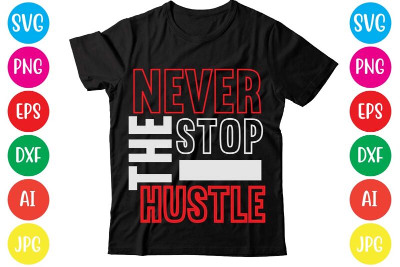 Never Stop The Hustle,Coffee hustle wine repeat,this lady like to hustle t-shirt design,hustle svg bundle,hustle t shirt design, t shirt, shirt, t shirt design, custom t shirts, t shirt printing,