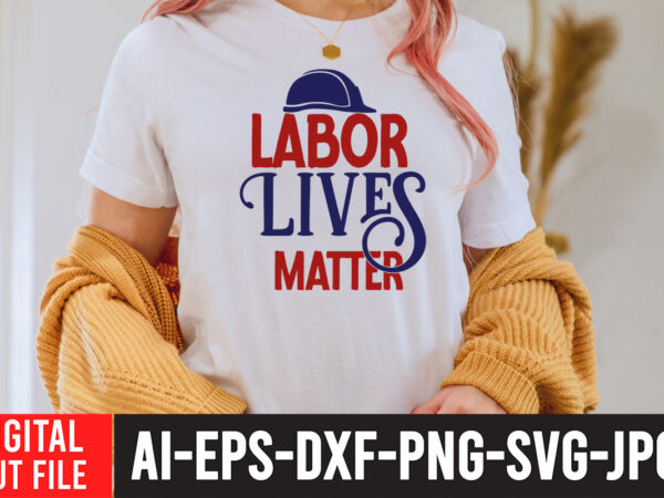 Labot lives matter t-shirt design , labor t shirt design, labour day t shirt design bundle, labour t shirt design, labor t shirt with graphics, world labor day t shirt