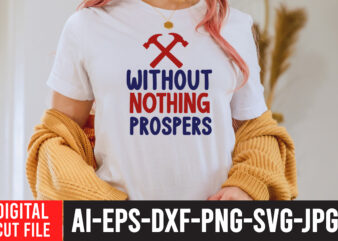 Without Nothing Prospers T-Shirt Design , Labor t shirt design, labour day t shirt design bundle, labour t shirt design, labor t shirt with graphics, world labor day t shirt